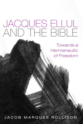 Jacques Ellul and the Bible - Jacob Marques Rollison