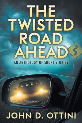 The Twisted Road Ahead: An Anthology of Short Stories - John D. Ottini