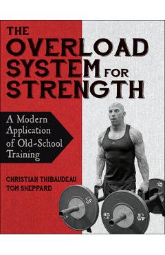 Coperta cărții 'The Overload System for Strength: A Modern Application of Old-School Training - Christian Thibaudeau'