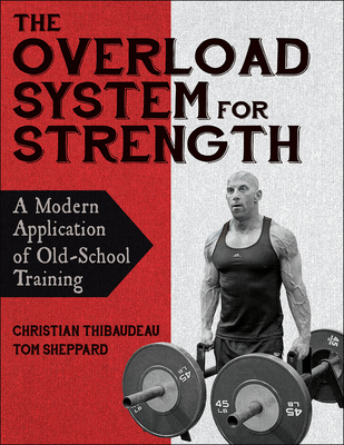 The Overload System for Strength: A Modern Application of Old-School Training - Christian Thibaudeau