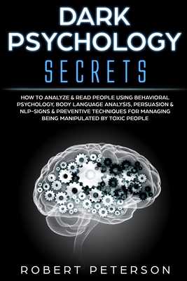 Dark Psychology Secrets: How to Analyze & Read People Using Behavioral Psychology, Body Language Analysis, Persuasion & NLP-Signs & Preventive - Robert Peterson