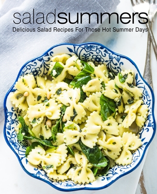 Salad Summers: Delicious Salad Recipes for Those Hot Summer Days (2nd Edition) - Booksumo Press