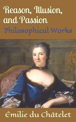 Reason, Illusion, and Passion: Philosophical Works - Kirk Watson