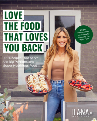 Love the Food That Loves You Back: 75 Recipes That Serve Up Big Portions and Super Nutritious Food - Ilana Muhlstein