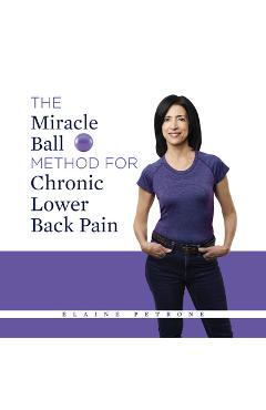 Coperta cărții 'The Miracle Ball Method for Chronic Lower Back Pain - Elaine Petrone'
