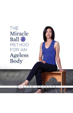 Coperta cărții 'The Miracle Ball Method for an Ageless Body - Elaine Petrone'
