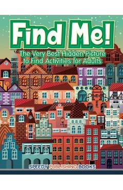 Coperta cărții 'Find Me! The Very Best Hidden Picture to Find Activities for Adults - Jupiter Kids'