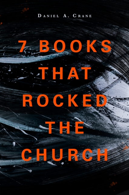 7 Books That Rocked the Church - Daniel A. Crane