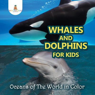 Whales and Dolphins for Kids: Oceans of The World in Color - Baby Professor