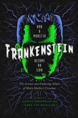 Frankenstein: How a Monster Became an Icon: The Science and Enduring Allure of Mary Shelley's Creation - Sidney Perkowitz