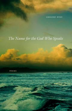 Coperta cărții 'The Name for the God Who Speaks: Poems - Gregory Byrd'