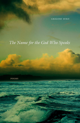 Coperta cărții 'The Name for the God Who Speaks: Poems - Gregory Byrd'