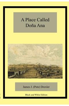 A Place Called Doña Ana - James J. Drexler