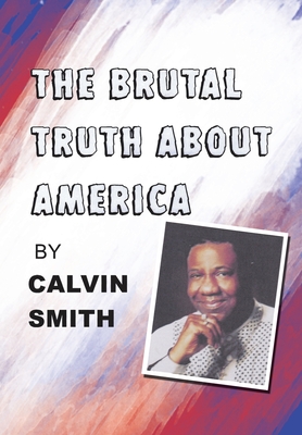 The Brutal Truth About America - Calvin Smith