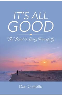 It's All Good: The Road to Living Peacefully - Dan Costello