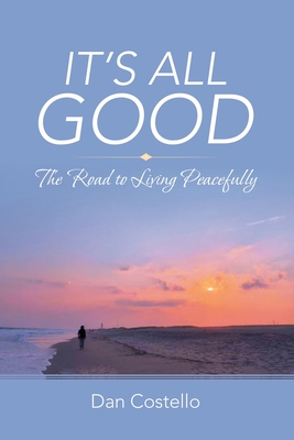 It's All Good: The Road to Living Peacefully - Dan Costello