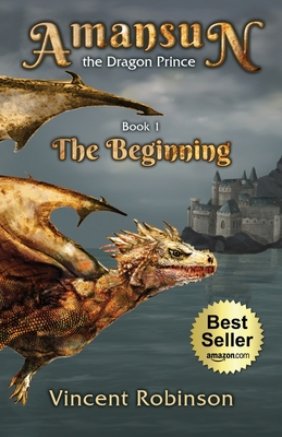 Amansun the Dragon Prince: Book 1 The Beginning - Vincent Robinson