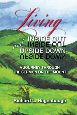 Living Inside Out and Upside Down: A Journey Through the Sermon on the Mount - Richard L. Hagenbaugh
