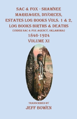 Sac & Fox - Shawnee Marriages, Divorces, Estates Log Books Vols. 1 & 2, Log Books Births & Deaths: (Under Sac & Fox Agency, Oklahoma)1846-1924 Volume - Jeff Bowen