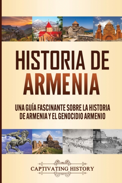 Historia de Armenia: Una Guía Fascinante sobre la Historia de Armenia y el Genocidio Armenio - Captivating History
