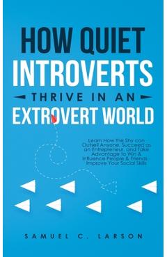 Coperta cărții 'How Quiet Introverts Thrive in an Extrovert World: Learn How the Shy Can Outsell Anyone, Succeed As an Entrepreneur,'