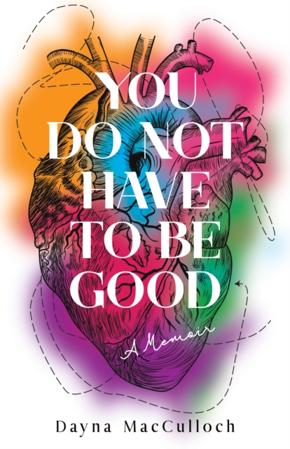 You Do Not Have to Be Good: A Memoir - Dayna Macculloch