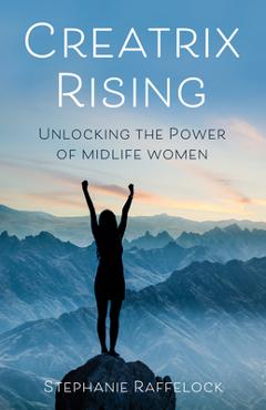 Poza produsului Creatrix Rising: Unlocking the Power of Midlife Women - Stephanie Raffelock