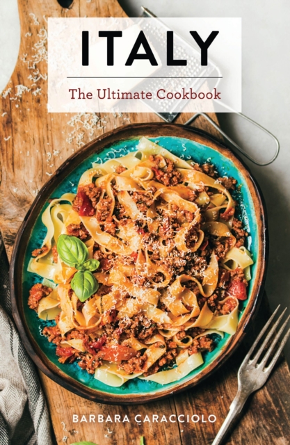 Italy: The Ultimate Cookbook - Barbara Caracciolo