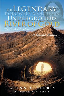 The Legendary Kokoweef Mountain Underground River of Gold: The Search Continues - Glenn A. Terris