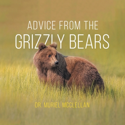 Advice from the Grizzly Bears - Muriel Mcclellan