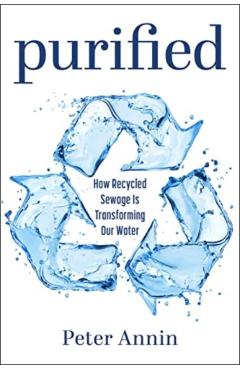Purified: How Recycled Sewage Is Transforming Our Water - Peter Annin