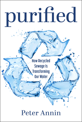 Purified: How Recycled Sewage Is Transforming Our Water - Peter Annin