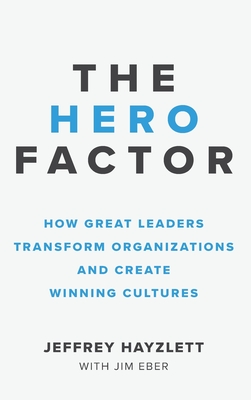 Hero Factor: How Great Leaders Transform Organizations and Create Winning Cultures - Jeffrey W. Hayzlett