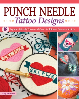 Punch Needle Tattoo Designs: 50 Designs & 18 Beginner-Friendly Projects with Style - Amy Buchanan
