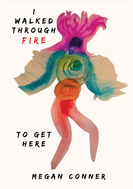 I Walked Through Fire to Get Here: How I Survived and Thrived After Sex Trafficking - Megan Conner