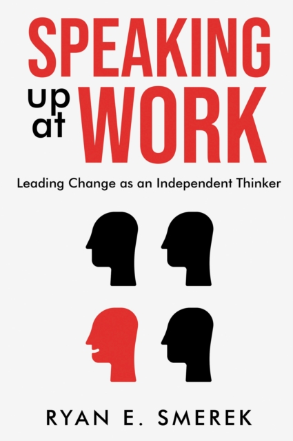 Speaking Up at Work: Leading Change as an Independent Thinker - Ryan Smerek
