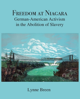Freedom at Niagara: German-American Activism in the Abolition of Slavery - Lynne Breen