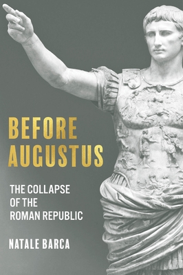 Before Augustus: The Collapse of the Roman Republic - Natale Barca