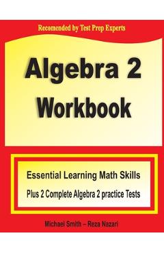 Coperta cărții 'Algebra 2 Workbook: Essential Learning Math Skills Plus Two Algebra 2 Practice Tests - Michael Smith'