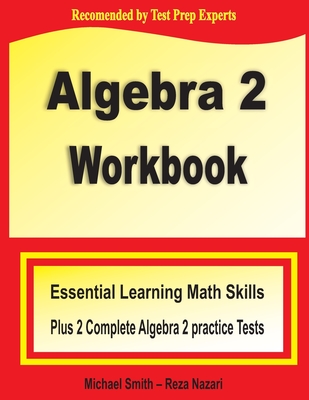 Coperta cărții 'Algebra 2 Workbook: Essential Learning Math Skills Plus Two Algebra 2 Practice Tests - Michael Smith'