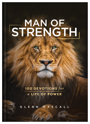 Man of Strength: 100 Devotions for a Life of Power - Glenn Hascall