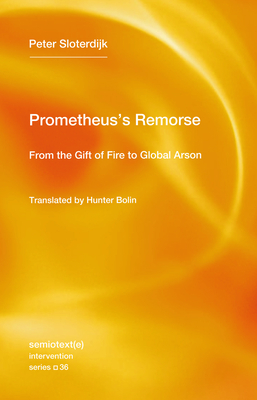 Prometheus's Remorse: From the Gift of Fire to Global Arson - Peter Sloterdijk