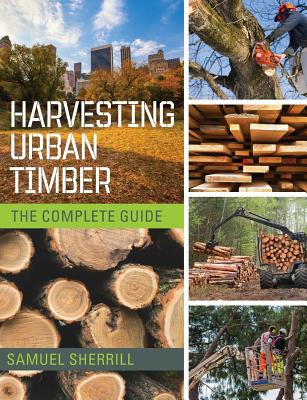 Harvesting Urban Timber: A Guide to Making Better Use of Urban Trees (Woodworker's Library) - Sam Sherrill