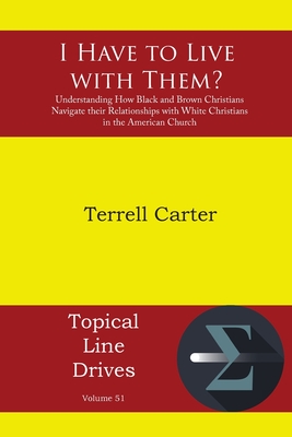 I Have to Live with Them?: Understanding How Black and Brown Christians Navigate their Relationships with White Christians in the American Church - Terrell Carter