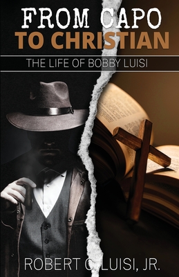 From Capo to Christian: The Life of Bobby Luisi - Robert C. Luisi