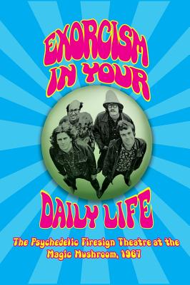 Exorcism in Your Daily Life - The Psychedelic Firesign Theatre At The Magic Mushroom - 1967 (hardback) - Firesign Theatre