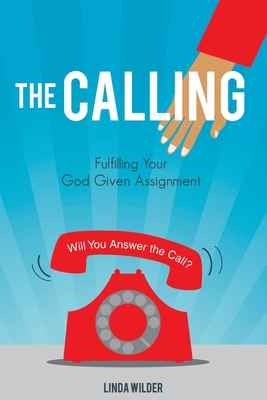 The Calling: Fulfilling Your God Given Assignment - Linda Wilder