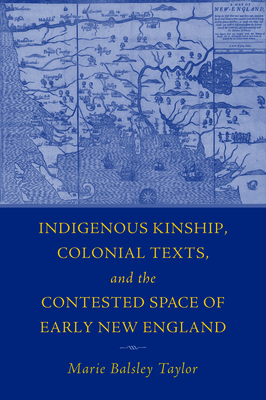 Indigenous Kinship, Colonial Texts, and the Contested Space of Early New England - Marie Balsley Taylor