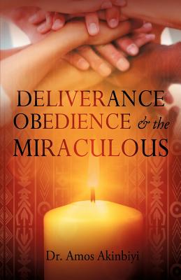 DELIVERANCE, OBEDIENCE & the MIRACULOUS - Amos Akinbiyi