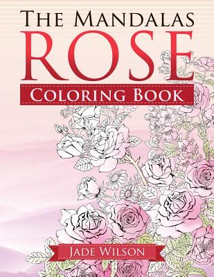 Rose Coloring Book: The Mandalas - Jade Wilson